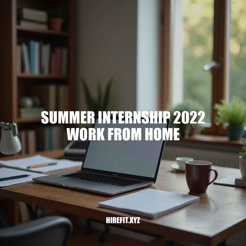 Summer Internship 2022 Work from Home: A Guide to Remote Opportunities